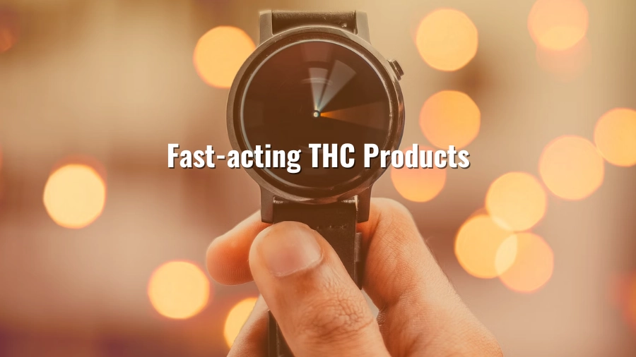 Fast-acting THC Products: No Time To Wait