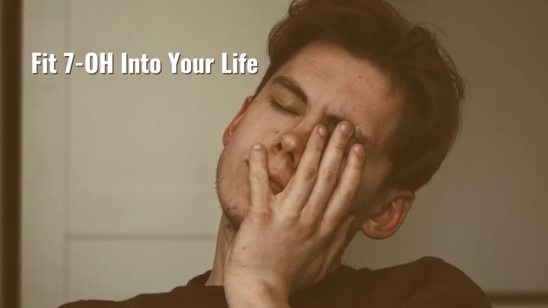 Tired man holding his face with the text “Fit 7-OH Into Your Life”